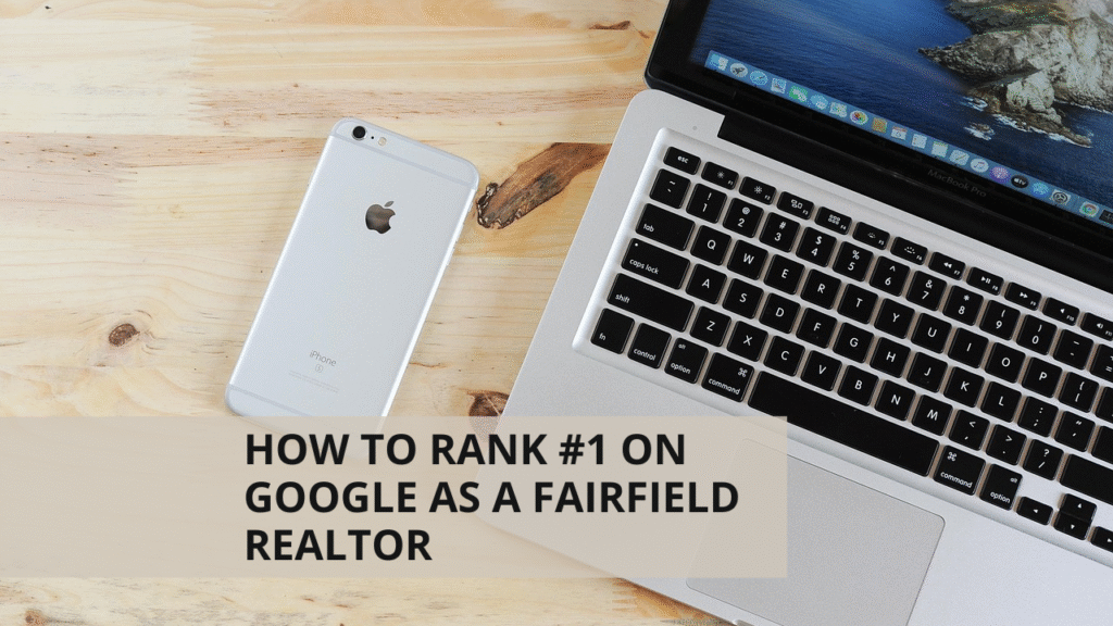 How to Rank #1 on Google as a Fairfield Realtor