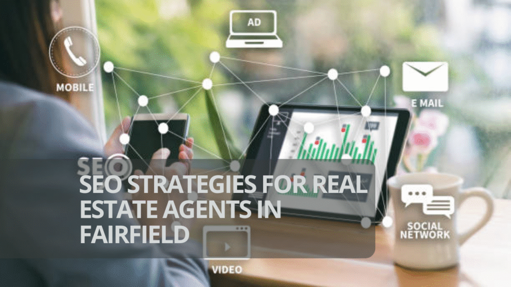 SEO Strategies for Real Estate Agents in Fairfield