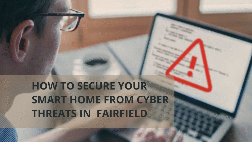 How to Secure Your Smart Home from Cyber Threats in Fairfield