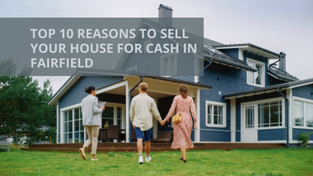 Top 10 Reasons to Sell Your House for Cash in Fairfield