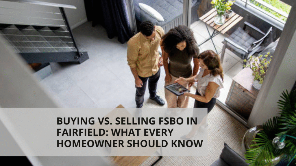 Buying vs. Selling FSBO in Fairfield: What Every Homeowner Should Know