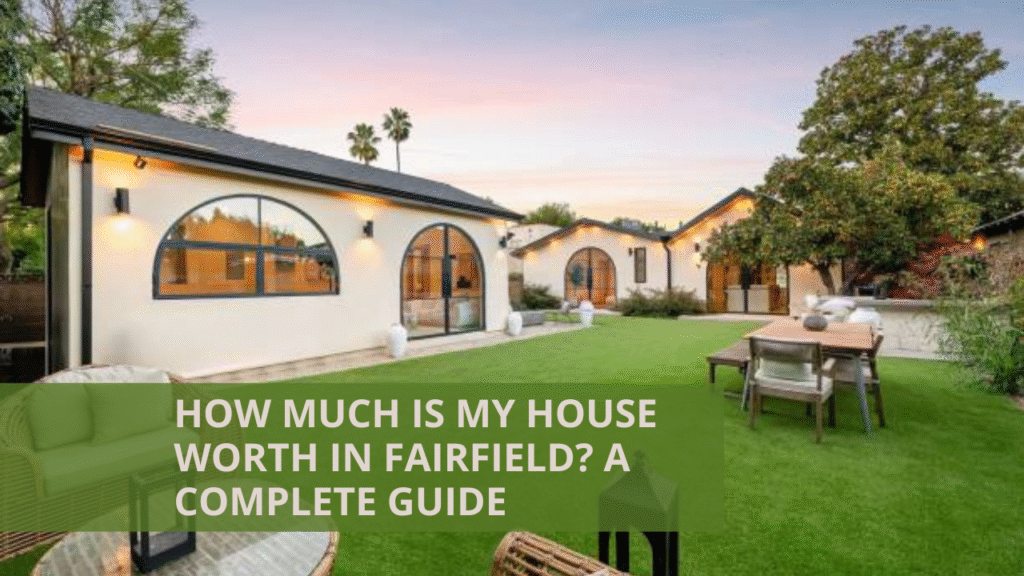 How Much Is My House Worth in Fairfield? A Complete Guide