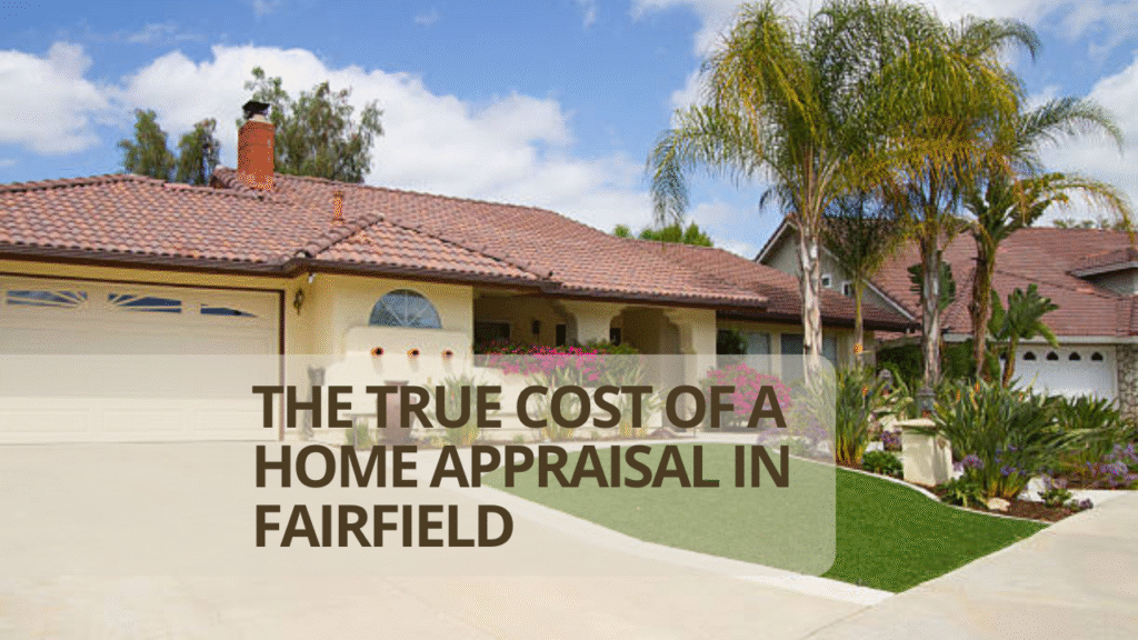 The True Cost of a Home Appraisal in Fairfield