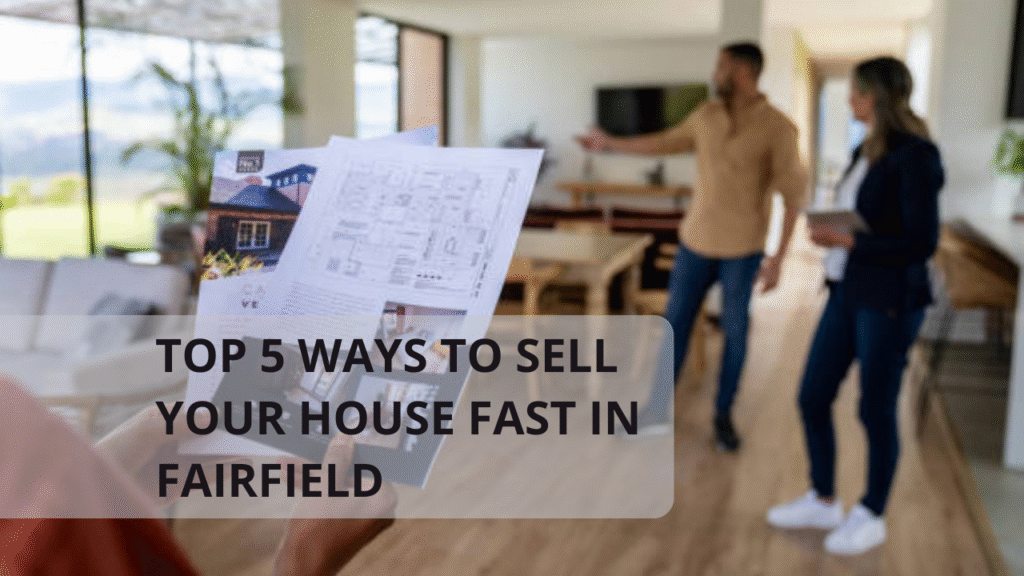 Top 5 Ways to Sell Your House Fast in Fairfield