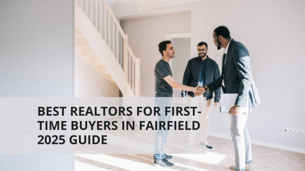 Best Realtors for First-Time Buyers in Fairfield [2025 Guide]