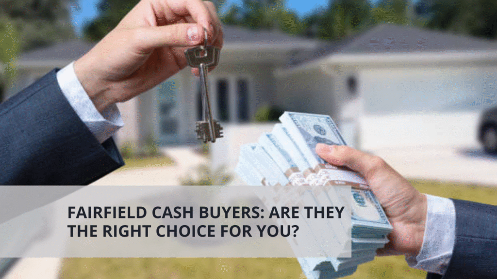 Fairfield Cash Buyers: Are They the Right Choice for You?
