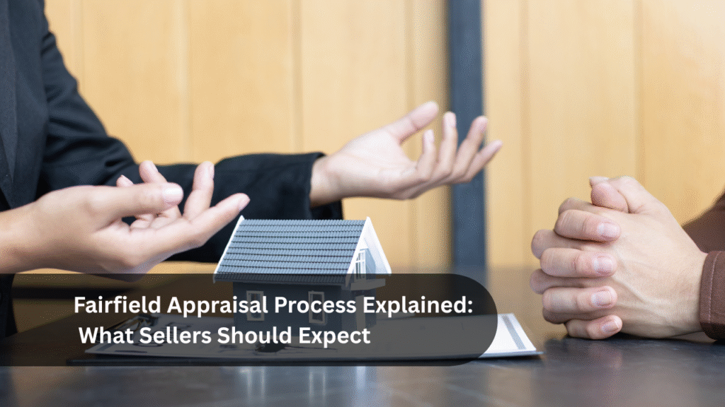 Fairfield Appraisal Process Explained_ What Sellers Should Expect