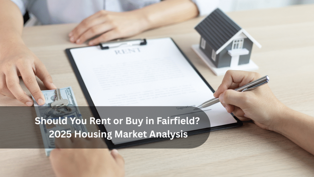 Should You Rent or Buy in Fairfield_ 2025 Housing Market Analysis