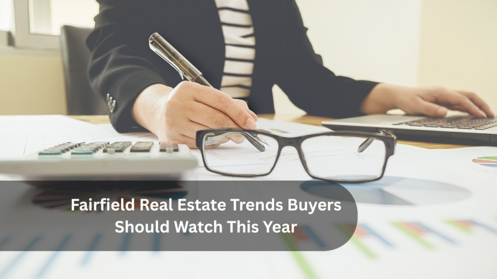 Fairfield Real Estate Trends Buyers Should Watch This Year