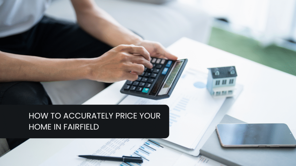 How to Accurately Price Your Home in Fairfield