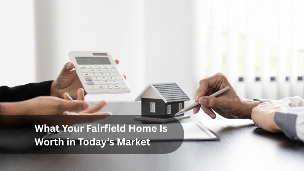 What Your Fairfield Home Is Worth in Today’s Market