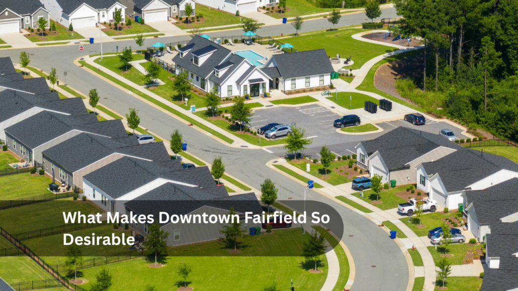 What Makes Downtown Fairfield So Desirable