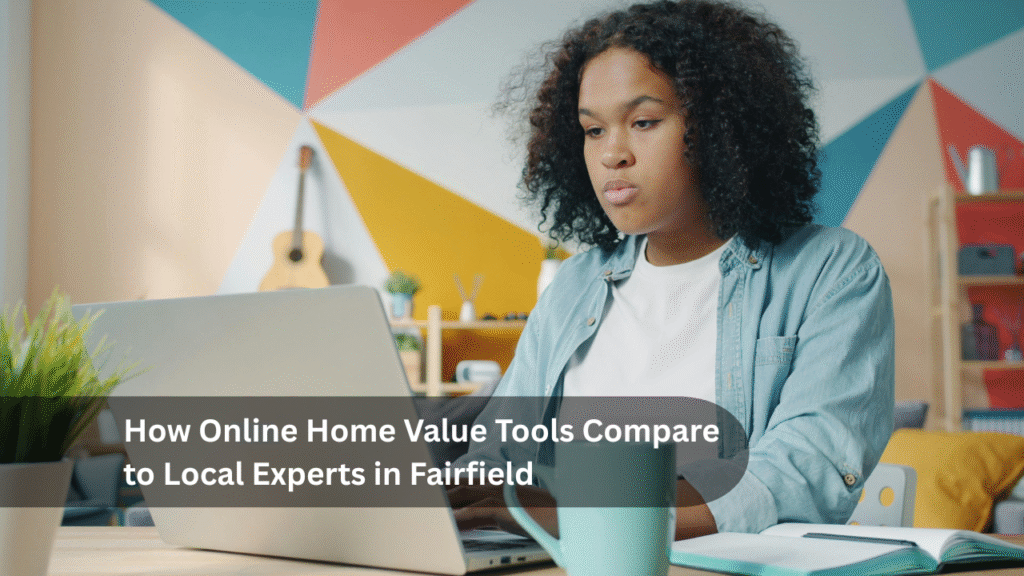 How Online Home Value Tools Compare to Local Experts in Fairfield