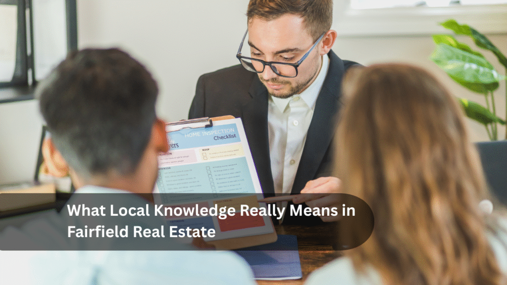 What Local Knowledge Really Means in Fairfield Real Estate