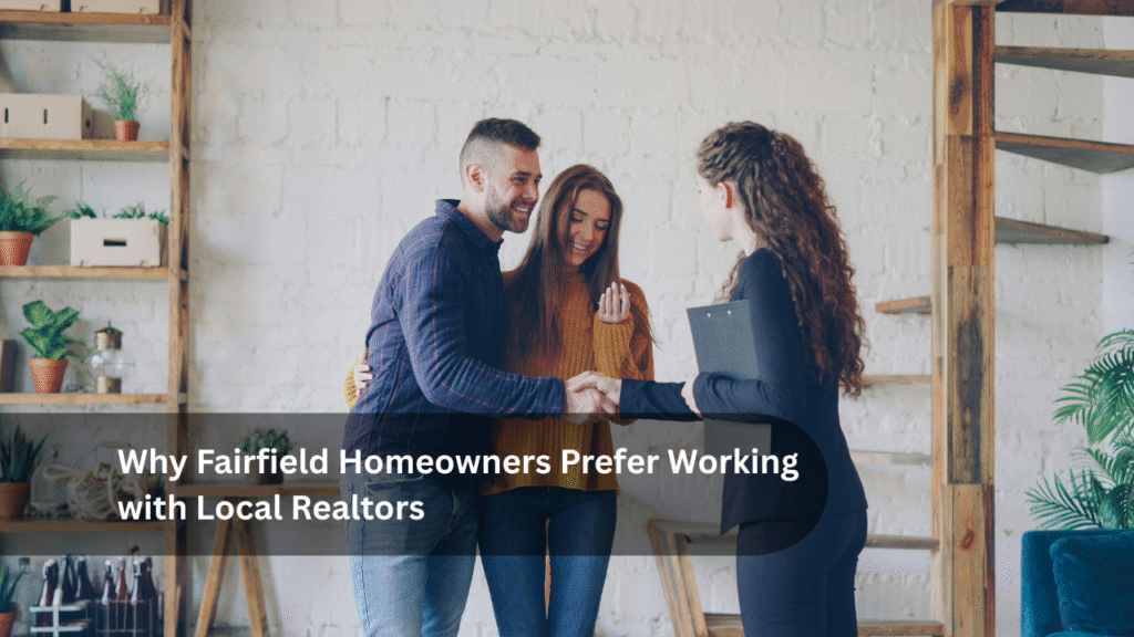 Why Fairfield Homeowners Prefer Working with Local Realtors