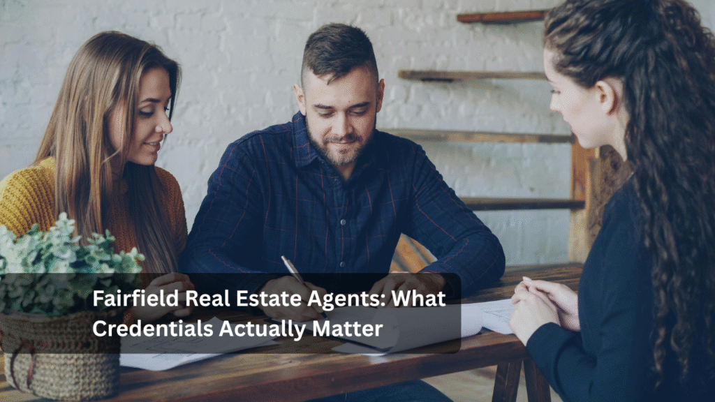 Fairfield Real Estate Agents_ What Credentials Actually Matter